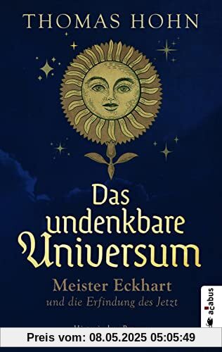 Das undenkbare Universum: Meister Eckhart und die Erfindung des Jetzt: Historischer Roman