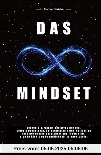 Das unendliche Mindset: Lernen Sie warum, positives Denken, Selbstbewusstsein, Selbstdisziplin und Motivation, Ihre Denkweise bereichert und Ihnen hilft sich in richtung Unendlichkeit zu entwickeln.