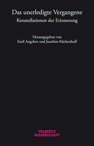 Das unerledigte Vergangene: Konstellationen der Erinnerung