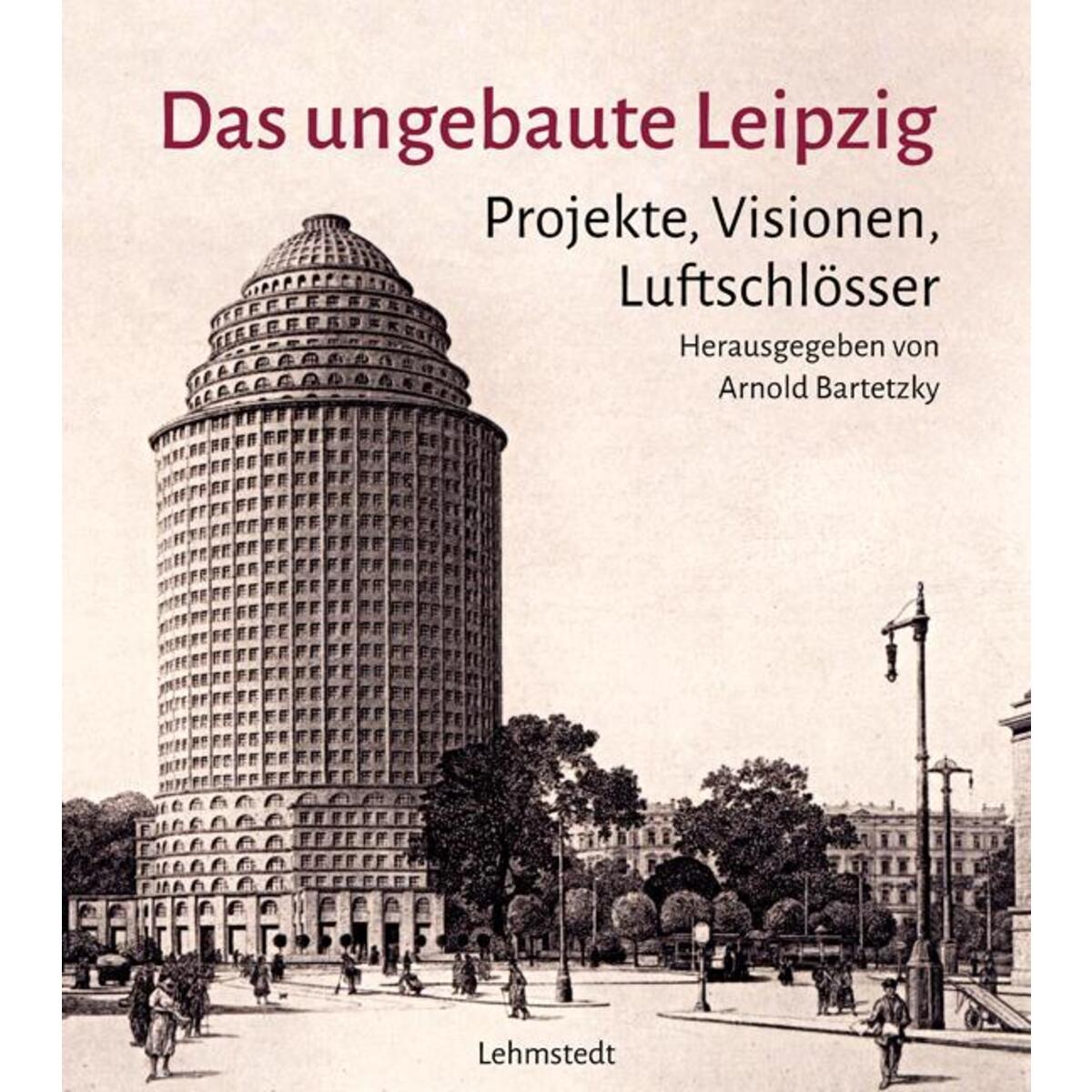 Das ungebaute Leipzig von Lehmstedt Verlag