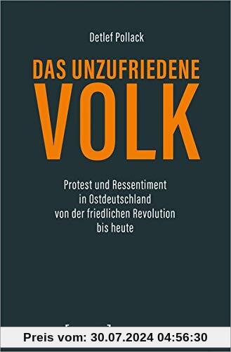 Das unzufriedene Volk: Protest und Ressentiment in Ostdeutschland von der friedlichen Revolution bis heute (X-Texte zu Kultur und Gesellschaft)