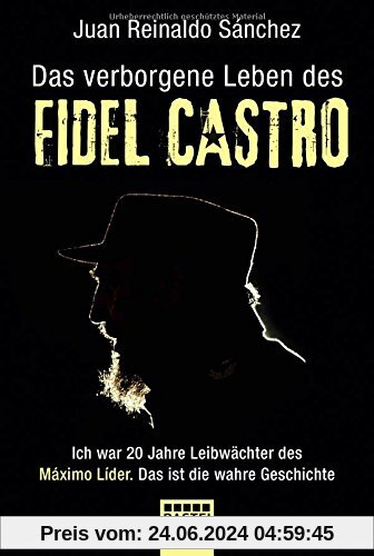 Das verborgene Leben des Fidel Castro: Ich war 20 Jahre Leibwächter des Maximo Lider. Das ist die wahre Geschichte (Allgemeine Reihe. Bastei Lübbe Taschenbücher)