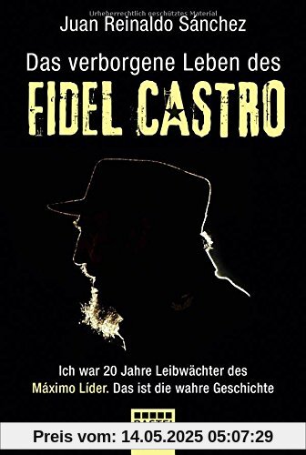 Das verborgene Leben des Fidel Castro: Ich war 20 Jahre Leibwächter des Maximo Lider. Das ist die wahre Geschichte (Allgemeine Reihe. Bastei Lübbe Taschenbücher)