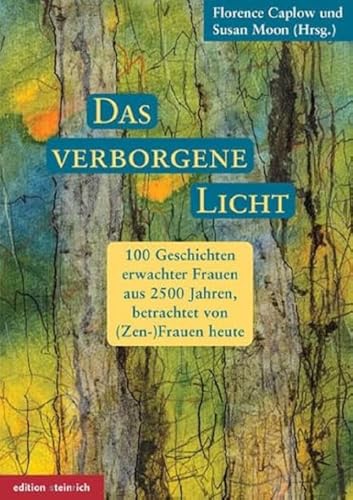 Das verborgene Licht: 100 Geschichten erwachter Frauen aus 2500 Jahren, betrachtet von (Zen-)Frauen heute von Edition Steinrich