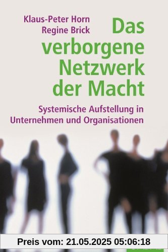Das verborgene Netzwerk der Macht: Systemische Aufstellung in Unternehmen und Organisationen Das verborgene Netzwerk der Macht: Systemische Aufstellung in Unternehmen und Organisationen