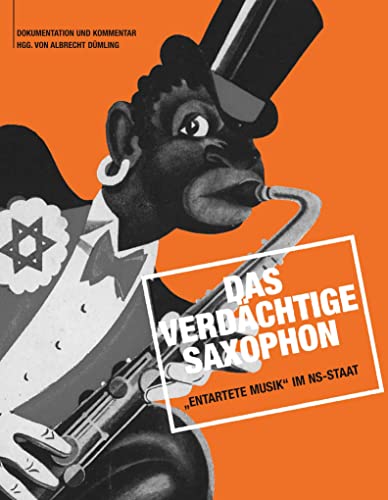 Das verdächtige Saxophon – „Entartete Musik“ im NS-Staat: Dokumentation und Kommentar von Conbrio Verlagsges.Mbh