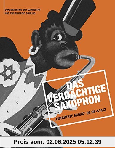 Das verdächtige Saxophon - Entartete Musik im NS-Staat: Dokumentation und Kommentar