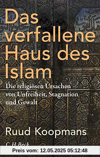 Das verfallene Haus des Islam: Die religiösen Ursachen von Unfreiheit, Stagnation und Gewalt