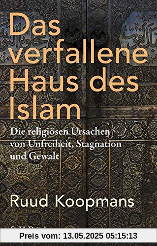 Das verfallene Haus des Islam: Die religiösen Ursachen von Unfreiheit, Stagnation und Gewalt