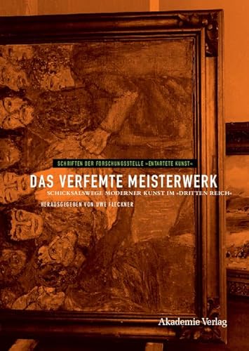Das verfemte Meisterwerk: Schicksalswege moderner Kunst im Dritten Reich (Schriften der Forschungsstelle "Entartete Kunst", 4)