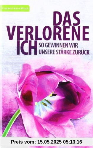 Das verlorene Ich: So gewinnen wir unsere Stärke zurück