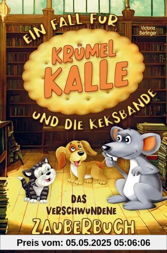 Das verschwunden Zauberbuch! Ein Fall für Krümel Kalle und die Keksbande!: Eine spannende Vorlesegeschichte mit interaktiven Rätseln für neugierige ... Kinderbuch für Mädchen und Jungen ab 6 Jahre.