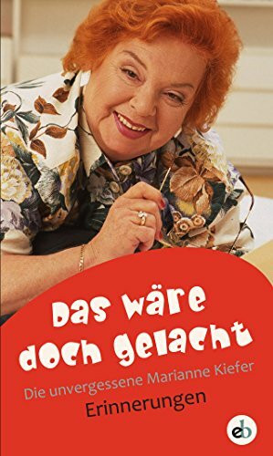 Das wäre doch gelacht: Die unvergessene Marianne Kiefer - Erinnerungen Das wäre doch gelacht: Die unvergessene Marianne Kiefer - Erinnerungen