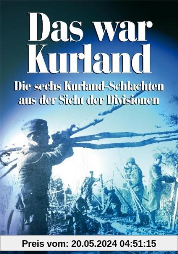 Das war Kurland: Die sechs Kurland-Schlachten aus der Sicht der Divisionen
