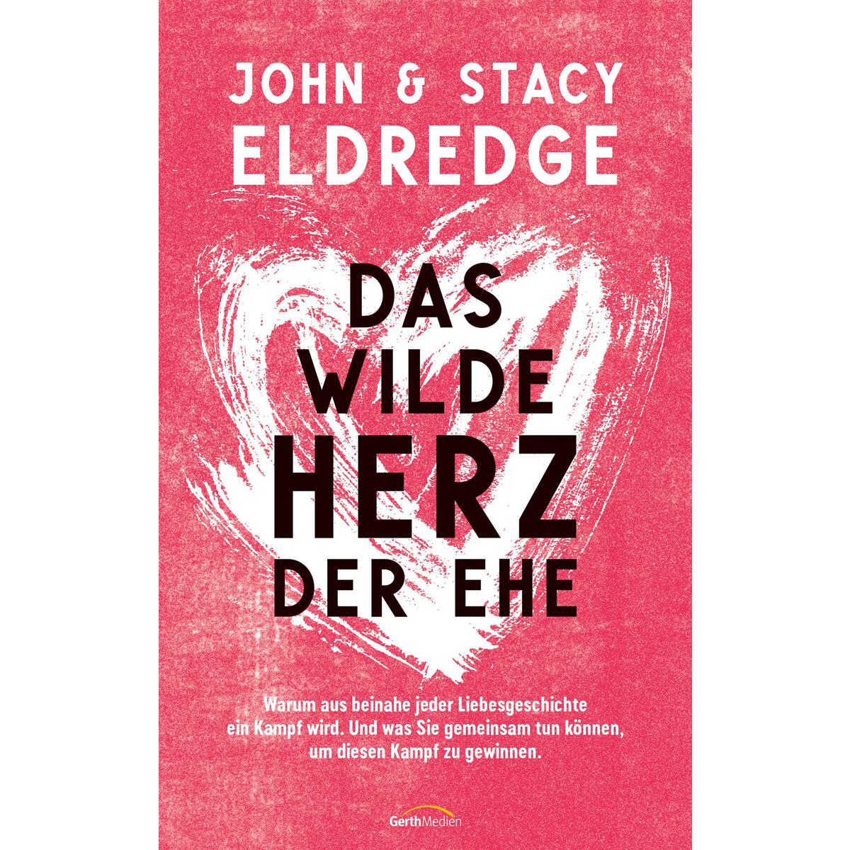 Das wilde Herz der Ehe Das wilde Herz der Ehe von Gerth Medien