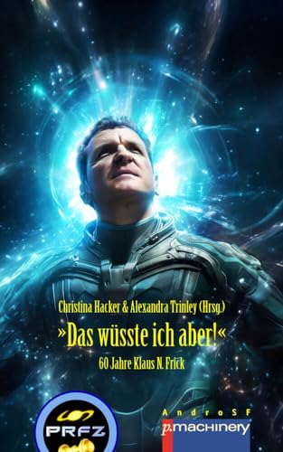 »Das wüsste ich aber!«: 60 Jahre Klaus N. Frick (AndroSF: Die SF-Reihe für den Science Fiction Club Deutschland e.V. (SFCD)) »Das wüsste ich aber!«: 60 Jahre Klaus N. Frick (AndroSF: Die SF-Reihe für den Science Fiction Club Deutschland e.V. (SFCD))