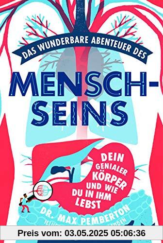 Das wunderbare Abenteuer des Menschseins. Dein erstaunlicher Körper und wie man in ihm lebt Das wunderbare Abenteuer des Menschseins. Dein erstaunlicher Körper und wie man in ihm lebt