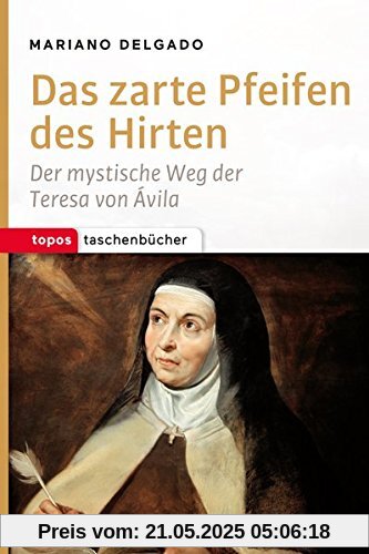 Das zarte Pfeifen des Hirten: Der mystische Weg der Teresa von Avila (Topos Taschenbücher)