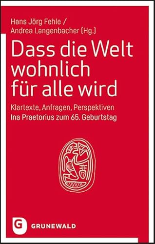 Dass die Welt wohnlich für alle wird: Klartexte, Anfragen, Perspektiven. Zum 65. Geburtstag von Ina Praetorius Dass die Welt wohnlich für alle wird: Klartexte, Anfragen, Perspektiven. Zum 65. Geburtstag von Ina Praetorius