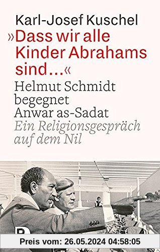 Dass wir alle Kinder Abrahams sind ...: Helmut Schmidt begegnet Anwar as-Sadat. Ein Religionsgespräch auf dem Nil