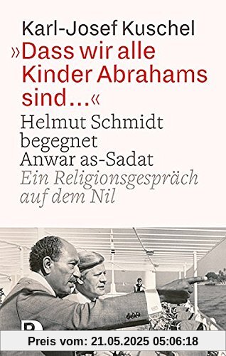 Dass wir alle Kinder Abrahams sind ...: Helmut Schmidt begegnet Anwar as-Sadat. Ein Religionsgespräch auf dem Nil Dass wir alle Kinder Abrahams sind ...: Helmut Schmidt begegnet Anwar as-Sadat. Ein Religionsgespräch auf dem Nil