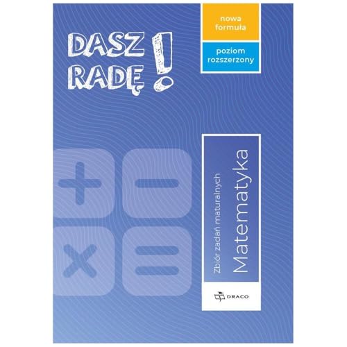 Dasz Radę! Poziom rozszerzony matematyka Zbiór zadań maturalnych Nowa formuła. von Draco
