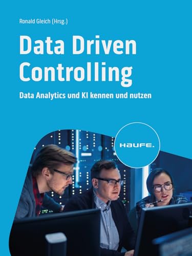 Data Driven Controlling: Data Analytics und KI kennen und nutzen (Haufe Fachbuch)