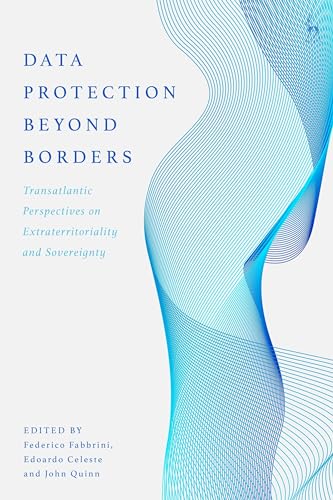 Data Protection Beyond Borders: Transatlantic Perspectives on Extraterritoriality and Sovereignty
