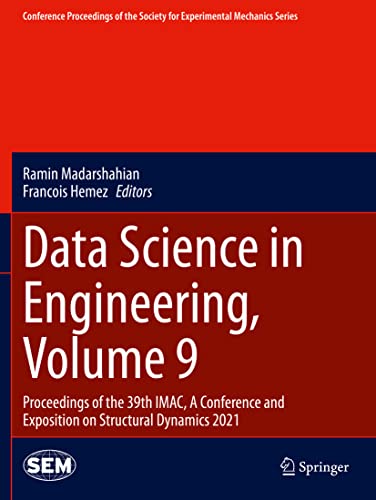 Data Science in Engineering, Volume 9: Proceedings of the 39th IMAC, A Conference and Exposition on Structural Dynamics 2021 (Conference Proceedings of the Society for Experimental Mechanics Series) von Springer