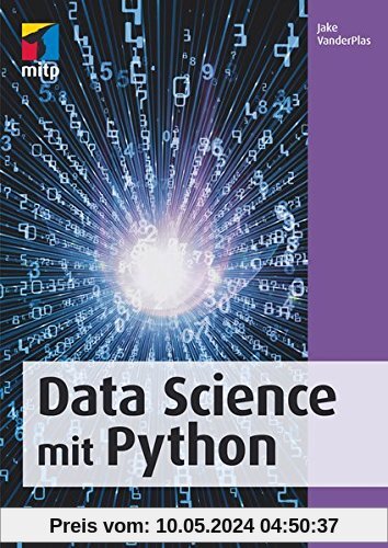 Data Science mit Python: Das Handbuch für den Einsatz von IPython, Jupyter, NumPy, Pandas, Matplotlib und Scikit-Learn(mitp Business)