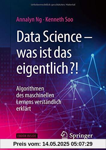 Data Science – was ist das eigentlich?!: Algorithmen des maschinellen Lernens verständlich erklärt Data Science – was ist das eigentlich?!: Algorithmen des maschinellen Lernens verständlich erklärt