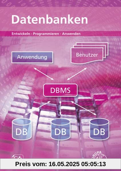 Datenbanken: Entwickeln - Programmieren - Anwenden