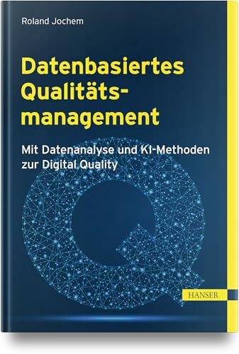 Datenbasiertes Qualitätsmanagement: Mit Datenanalyse und KI-Methoden zur Digital Quality von Carl Hanser Verlag GmbH & Co. KG