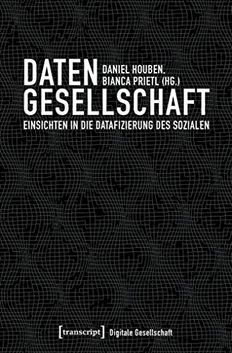 Datengesellschaft: Einsichten in die Datafizierung des Sozialen (Digitale Gesellschaft, Band 17) von transcript Verlag