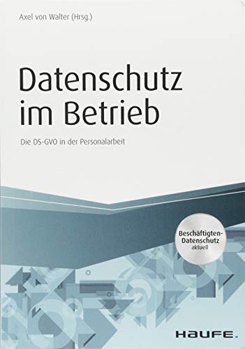 Datenschutz im Betrieb - Die DS-GVO in der Personalarbeit: Die DSGVO in der Personalarbeit. Beschäftigten-Datenschutz aktuell (Haufe Fachbuch)