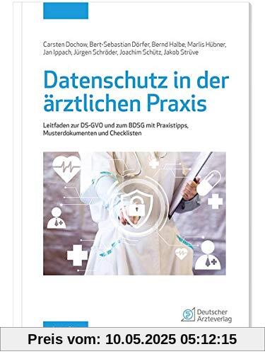 Datenschutz in der ärztlichen Praxis: Leitfaden zur DS-GVO und dem BDSG mit Praxistipps, Musterdokumenten und Checklisten