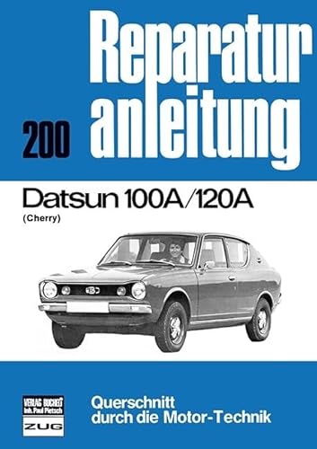 Datsun 100 A / 120 A (Cherry): Reprint der 4. Auflage 1978 (Reparaturanleitungen) von Bucheli Verlags AG