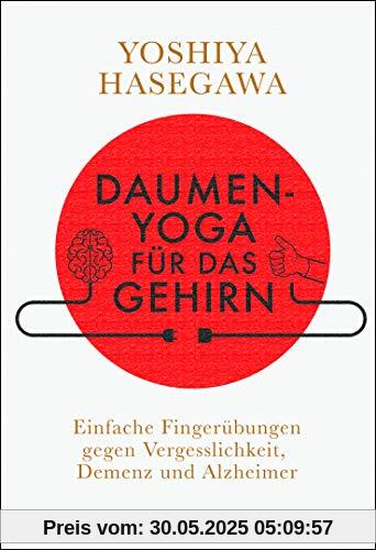 Daumen-Yoga für das Gehirn: Einfache Fingerübungen gegen Vergesslichkeit, Demenz und Alzheimer