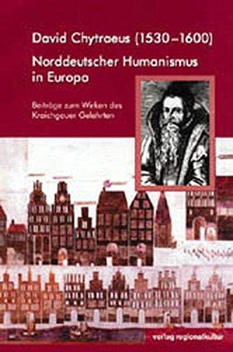 David Chytraeus (1530-1600): Norddeutscher Humanismus in Europa. Zum 400. Todestag des Kraichgauer Gelehrten