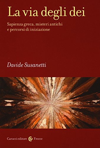La via degli dei. Sapienza greca, misteri antichi e percorsi di iniziazione (Frecce)