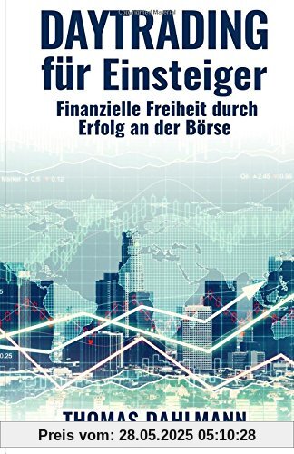 Daytrading für Einsteiger: Finanzielle Freiheit durch Erfolg an der Börse Daytrading für Einsteiger: Finanzielle Freiheit durch Erfolg an der Börse