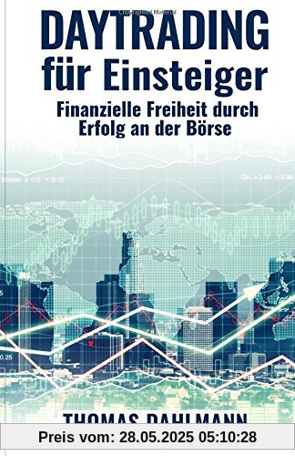 Daytrading für Einsteiger: Finanzielle Freiheit durch Erfolg an der Börse