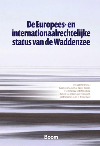 De Europees- en internationaalrechtelijke status van de Waddenzee: Een analyse van de relevantie van EU-richtlijnen en internationale verdragen voor ... doorkijk naar de Nederlandse implementatie von Boom juridisch
