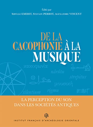 De La Cacophonie a La Musique: La Perception Du Son Dans Les Societes Antiques (Bibliotheque D'etude, 180) von Ifao