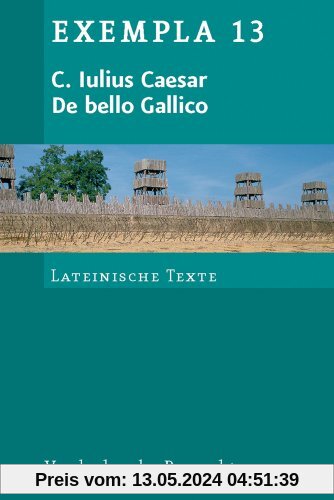 De bello Gallico: Texte mit Erläuterungen. Arbeitsaufträge, Begleittexte und Stilistik (Exempla)