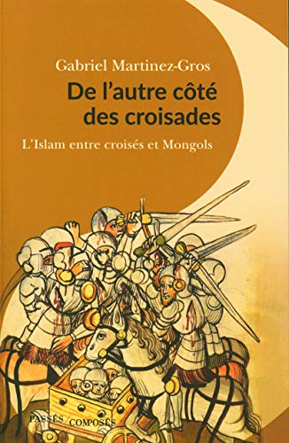 De l'autre côté des croisades: L'Islam entre croisés et Mongols