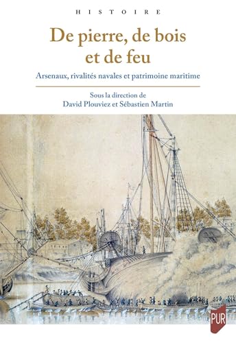 De pierre, de bois et de feu: Arsenaux, rivalités navales et patrimoine maritime von PU RENNES