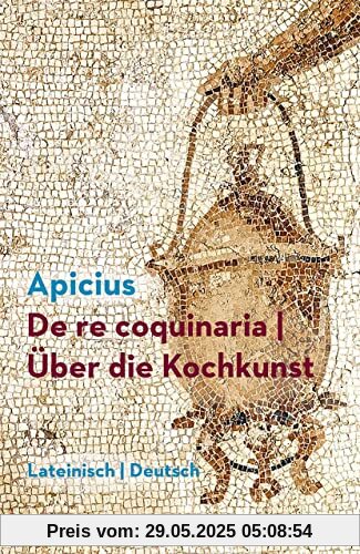 De re coquinaria / Über die Kochkunst: Lateinisch/Deutsch De re coquinaria / Über die Kochkunst: Lateinisch/Deutsch