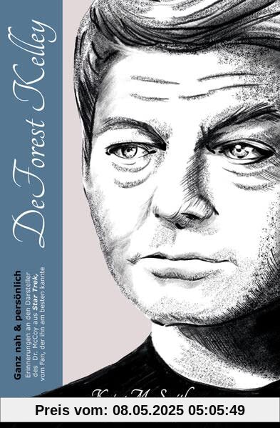 DeForest Kelley - Ganz nah & persönlich: Erinnerungen an den Darsteller des Dr. McCoy aus Star Trek, vom Fan, der ihn am besten kannte