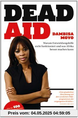 Dead Aid: Warum Entwicklungshilfe nicht funktioniert und was Afrika besser machen kann